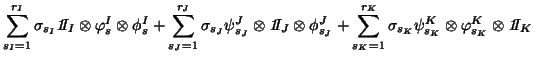 $\displaystyle \sum_{s_I=1}^{r_I}\sigma_{s_I} {\it 1}\!\!I_I \otimes\varphi_s^I ...
...}^{r_K}\sigma_{s_K} \psi_{s_K}^K \otimes \varphi_{s_K}^K \otimes {\it 1}\!\!I_K$