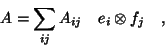 \begin{displaymath}
A=\sum_{ij} A_{ij} \quad e_i \otimes f_j \quad ,
\end{displaymath}