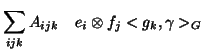 $\displaystyle \sum_{ijk} A_{ijk} \quad e_i \otimes f_j <g_k,\gamma>_G$