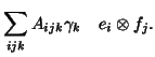 $\displaystyle \sum_{ijk} A_{ijk}\gamma_k \quad e_i \otimes f_j .$