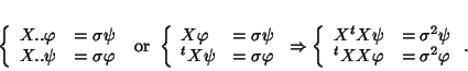 \begin{displaymath}
\left\{
\begin{array}{ll}
X..\varphi & =\sigma \psi
...
... \\
^tXX\varphi & =\sigma^2 \varphi
\end{array} \right. .
\end{displaymath}