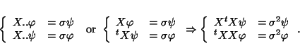 \begin{displaymath}
\left\{
\begin{array}{ll}
X..\varphi & =\sigma \psi  
...
... \\
^tXX\varphi & =\sigma^2 \varphi
\end{array} \right. .
\end{displaymath}