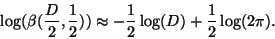 \begin{displaymath}
\log(\beta(\frac{D}{2},\frac{1}{2})) \approx -\frac{1}{2} \log(D) + \frac{1}{2} \log(2\pi).
\end{displaymath}