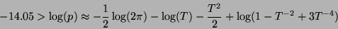 \begin{displaymath}
-14.05 > \log(p) \approx -\frac{1}{2} \log(2\pi) - \log(T) - \frac{T^2}{2} + \log(1 - T^{-2} +3 T^{-4})
\end{displaymath}
