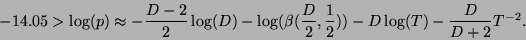 \begin{displaymath}
-14.05 > \log(p) \approx -\frac{D-2}{2} \log(D) - \log(\beta(\frac{D}{2},\frac{1}{2})) - D \log(T)
- \frac{D}{D+2} T^{-2}.
\end{displaymath}