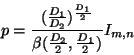 \begin{displaymath}
p = \frac{(\frac{D_1}{D_2})^{\frac{D_1}{2}}}{\beta(\frac{D_2}{2},\frac{D_1}{2})} I_{m,n}
\end{displaymath}