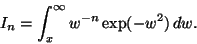 \begin{displaymath}
I_n = \int_x^{\infty} w^{-n} \exp(-w^2) \, dw.
\end{displaymath}