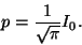 \begin{displaymath}
p = \frac{1}{\sqrt{\pi}} I_0.
\end{displaymath}