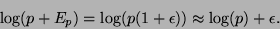\begin{displaymath}
\log ( p + E_p ) = \log ( p ( 1 + \epsilon ) ) \approx \log(p) + \epsilon.
\end{displaymath}