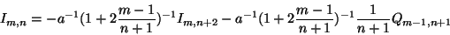 \begin{displaymath}
I_{m,n} = -a^{-1} ( 1 + 2 \frac{m-1}{n+1} )^{-1} I_{m,n+2}
- a^{-1} ( 1 + 2 \frac{m-1}{n+1} )^{-1} \frac{1}{n+1} Q_{m-1,n+1}
\end{displaymath}