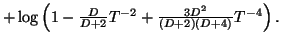 $\textstyle + \log\left(1 - \frac{D}{D+2} T^{-2} + \frac{3 D^2}{(D+2)(D+4)} T^{-4} \right).$