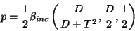 \begin{displaymath}
p = \frac{1}{2} \beta_{inc} \left( \frac{D}{D + T^2} , \frac{D}{2} , \frac{1}{2}
\right)
\end{displaymath}