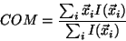 \begin{displaymath}COM = \frac{\sum_i \vec{x}_i I(\vec{x}_i)}{\sum_i I(\vec{x}_i)}
\end{displaymath}