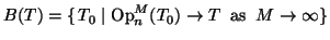 $B(T)
= \{ \, T_0 \; \vert \; \ensuremath{{\mathrm{Op}}} _{n}^M(T_0) \rightarrow T \;\; \mathrm{as} \;\; M
\rightarrow \infty \}$