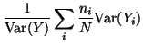 $\displaystyle \frac{1}{\ensuremath{{\mathrm{Var}}} (Y)} \sum_{i} \frac{n_i}{N} \ensuremath{{\mathrm{Var}}} (Y_i)$