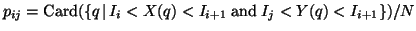 $p_{ij} = {\mathrm{Card}} ( \{ q \, \vert \, I_i <
X(q) < I_{i+1} \; {\mathrm{and}} \; I_j < Y(q) < I_{i+1} \} ) / N$