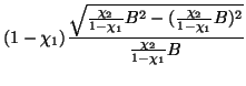 $\displaystyle (1 - \chi_1)
\frac{\sqrt{\frac{\chi_2}{1-\chi_1} B^2 - (\frac{\chi_2}{1-\chi_1} B)^2}}
{\frac{\chi_2}{1-\chi_1} B}$