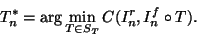 \begin{displaymath}T^*_n = \arg \min_{T \in S_T} C(I^r_n,I^f_n \circ T).
\end{displaymath}