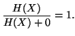 $\displaystyle \frac{H(X)}{H(X) + 0} = 1.$