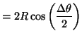 $\displaystyle = 2 R \cos \left(
\frac{\Delta \theta}{2} \right)$