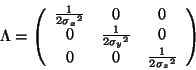 \begin{displaymath}
\Lambda = \left( \begin{array}{ccc}
\frac{1}{2{\sigma_x}^2...
... & 0 \\
0 & 0 & \frac{1}{2{\sigma_z}^2}
\end{array} \right)
\end{displaymath}