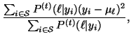 $\displaystyle \frac{\sum_{i \in \mathcal
S}P^{(t)}(\ell\vert y_i)(y_i-\mu_\ell)^2}{\sum_{i \in \mathcal
S}P^{(t)}(\ell\vert y_i)},$