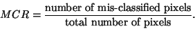 \begin{displaymath}MCR = \frac{\text{number of mis-classified pixels}}{ \text{total
number of pixels}}.
\end{displaymath}