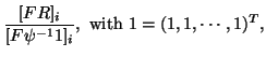 $\displaystyle \frac{[FR]_i}{[F\psi^{-1}1]_i}, \text{ with }
1=(1,1,\cdots,1)^T,$