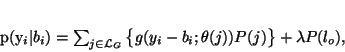 \begin{displaymath}
p(y_i\vert b_i)=\sum_{j \in \mathcal L_G}
\big\{g(y_i-b_i;\theta(j))P(j)\big\}+\lambda P(l_o),
\end{displaymath}