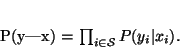 \begin{displaymath}
P({\mathbf y\vert x}) = \prod_{i \in \mathcal S}P(y_i\vert x_i).
\end{displaymath}