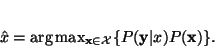 \begin{displaymath}
{\mathbf{\hat x}} = \arg\max_{\mathbf x \in \mathcal X}\{P({\mathbf y\vert x})P(\mathbf
x)\}.
\end{displaymath}