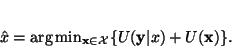 \begin{displaymath}
{\mathbf{\hat x}} = \arg\min_{\mathbf x \in \mathcal X}
\{U({\mathbf y\vert x})+U(\mathbf x)\}.
\end{displaymath}