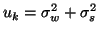 $\displaystyle u_k=\sigma^2_w+\sigma_s^2 \;$