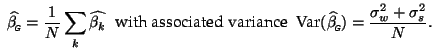 $\displaystyle \; \widehat{\beta_{\mbox{\tiny\textit{\sffamily {$\!$G}}}}^{\mbox...
...{\tiny\textit{\sffamily {$\!$G}}}}^{\mbox{}}})=\frac{\sigma^2_w+\sigma_s^2}{N}.$