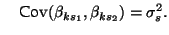 $\displaystyle \quad\textrm{Cov}(\beta_{ks_1},\beta_{ks_2}) = \sigma^2_s.
$