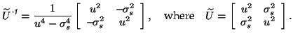 $\displaystyle \widetilde{U}^{\mbox{\scriptsize\textit{\sffamily {-1}}}}=\frac{1...
...}=\left[\begin{array}{cc}
u^2&\sigma_s^2\\
\sigma_s^2&u^2
\end{array}\right].
$
