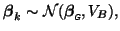 $\displaystyle {\mbox{\protect\boldmath$\beta$}}_k\sim{\cal N}(\mbox{\protect\boldmath$\beta$}_{\mbox{\tiny\textit{\sffamily {$\!$G}}}},V_B),
$