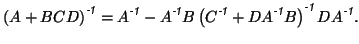 $\displaystyle \left( A + B C D \right)^{\mbox{\scriptsize\textit{\sffamily {-1}...
...ptsize\textit{\sffamily {-1}}}}D A^{\mbox{\scriptsize\textit{\sffamily {-1}}}}.$