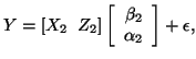 $\displaystyle Y = \left[ X_2 \; \; Z_2 \right] \left[ \begin{array}{c} \beta_2 \\ \alpha_2 \end{array} \right] + \epsilon,
$