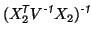 $\displaystyle (X_2^{\mbox{\scriptsize\textit{\sffamily {$\!$T}}}}V^{\mbox{\scriptsize\textit{\sffamily {-1}}}}X_2)^{\mbox{\scriptsize\textit{\sffamily {-1}}}}$