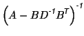 $\displaystyle \left( A - B D^{\mbox{\scriptsize\textit{\sffamily {-1}}}}B^{\mbo...
...\textit{\sffamily {$\!$T}}}}\right)^{\mbox{\scriptsize\textit{\sffamily {-1}}}}$