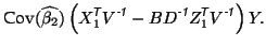 $\displaystyle \textrm{Cov}(\widehat{\beta_2}) \left( X_1^{\mbox{\scriptsize\tex...
...tit{\sffamily {$\!$T}}}}V^{\mbox{\scriptsize\textit{\sffamily {-1}}}}\right) Y.$