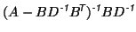 $\displaystyle (A - B D^{\mbox{\scriptsize\textit{\sffamily {-1}}}}B^{\mbox{\scr...
...iptsize\textit{\sffamily {-1}}}}B D^{\mbox{\scriptsize\textit{\sffamily {-1}}}}$