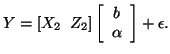 $\displaystyle Y = \left[ X_2 \; \; Z_2 \right] \left[ \begin{array}{c} b \\ \alpha \end{array}\right] + \epsilon.
$
