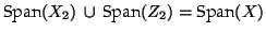 $ \textrm{Span}(X_2) \, \cup \, \textrm{Span}(Z_2) = \textrm{Span}(X)$