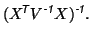 $\displaystyle (X^{\mbox{\scriptsize\textit{\sffamily {$\!$T}}}}V^{\mbox{\scriptsize\textit{\sffamily {-1}}}}X)^{\mbox{\scriptsize\textit{\sffamily {-1}}}}.$