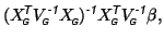 $\displaystyle (X_{\mbox{\tiny\textit{\sffamily {$\!$G}}}}^{\mbox{\scriptsize\te...
...y\textit{\sffamily {$\!$G}}}}^{\mbox{\scriptsize\textit{\sffamily {-1}}}}\beta,$