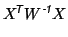 $\displaystyle X^{\mbox{\scriptsize\textit{\sffamily {$\!$T}}}}W^{\mbox{\scriptsize\textit{\sffamily {-1}}}}X$