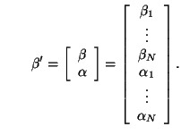 $\displaystyle \qquad\beta' = \left[ \begin{array}{c} \beta \\ \alpha \end{array...
..._1 \\ \vdots \\ \beta_N \\ \alpha_1 \\ \vdots \\ \alpha_N \end{array} \right].
$