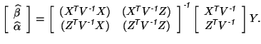 $\displaystyle \left[ \begin{array}{c} \widehat{\beta} \\ \widehat{\alpha} \end{...
... {$\!$T}}}}V^{\mbox{\scriptsize\textit{\sffamily {-1}}}}\end{array} \right] Y.
$